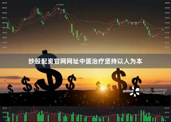 炒股配资官网网址中医治疗坚持以人为本