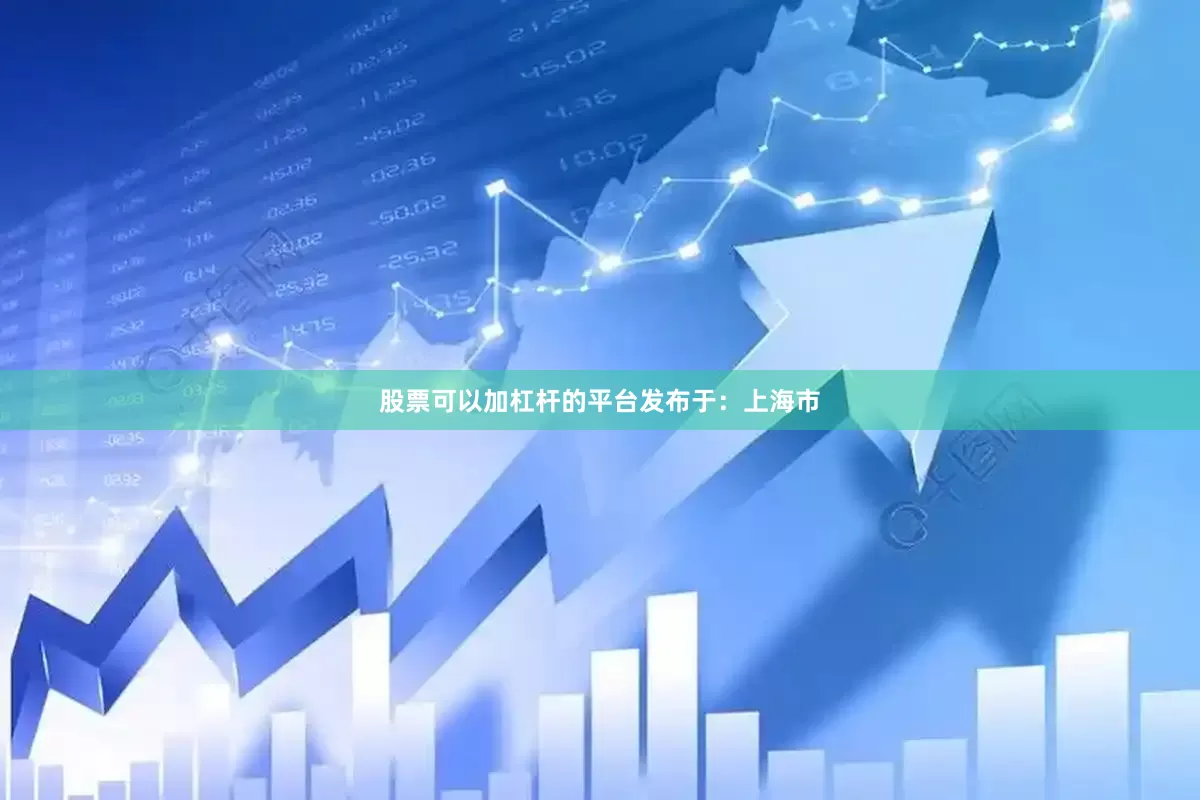 股票可以加杠杆的平台发布于：上海市