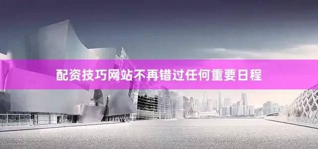 配资技巧网站不再错过任何重要日程