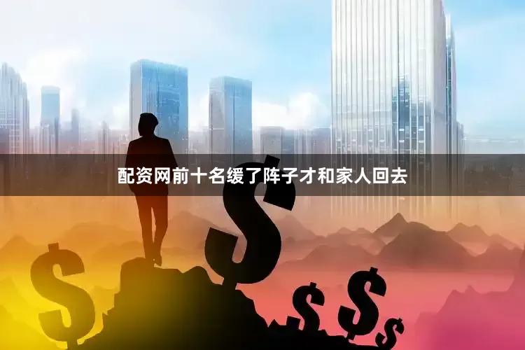 配资网前十名缓了阵子才和家人回去