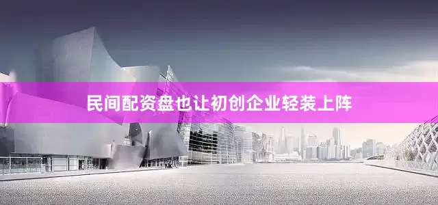 民间配资盘也让初创企业轻装上阵