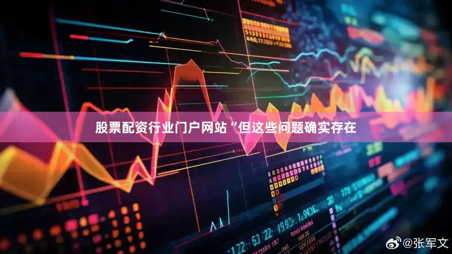 股票配资行业门户网站“但这些问题确实存在